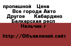 пропашной › Цена ­ 45 000 - Все города Авто » Другое   . Кабардино-Балкарская респ.,Нальчик г.